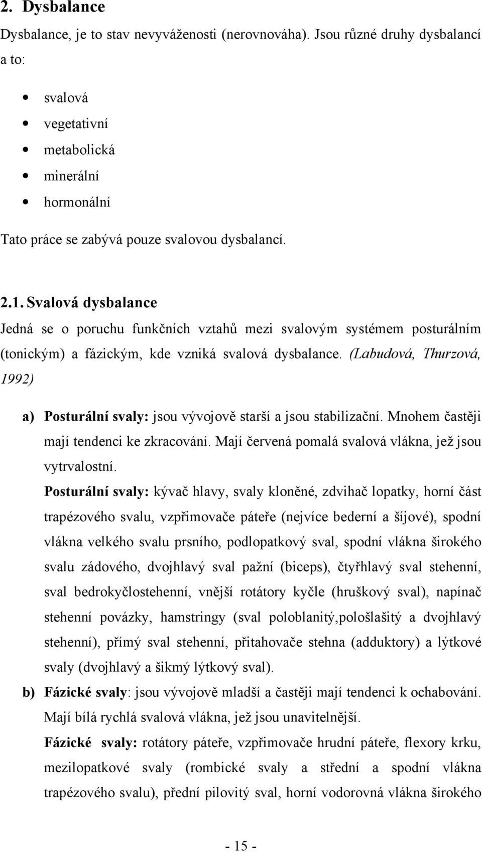 (Labudová, Thurzová, 1992) a) Posturální svaly: jsou vývojově starší a jsou stabilizační. Mnohem častěji mají tendenci ke zkracování. Mají červená pomalá svalová vlákna, jež jsou vytrvalostní.