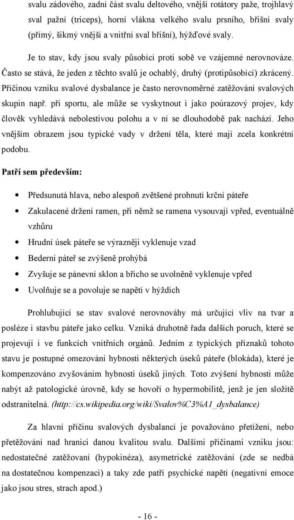 Příčinou vzniku svalové dysbalance je často nerovnoměrné zatěžování svalových skupin např.