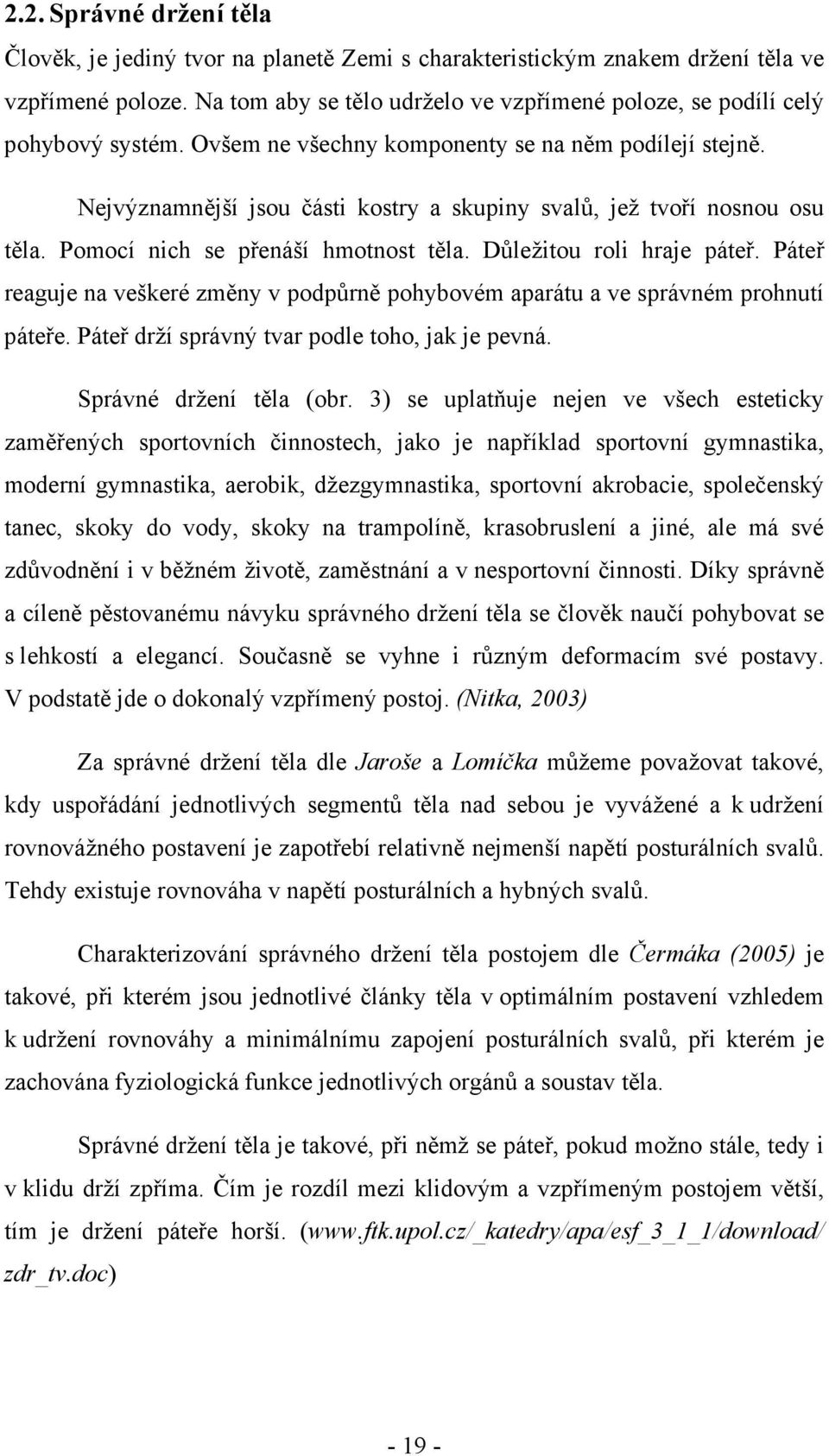 Nejvýznamnější jsou části kostry a skupiny svalů, jež tvoří nosnou osu těla. Pomocí nich se přenáší hmotnost těla. Důležitou roli hraje páteř.