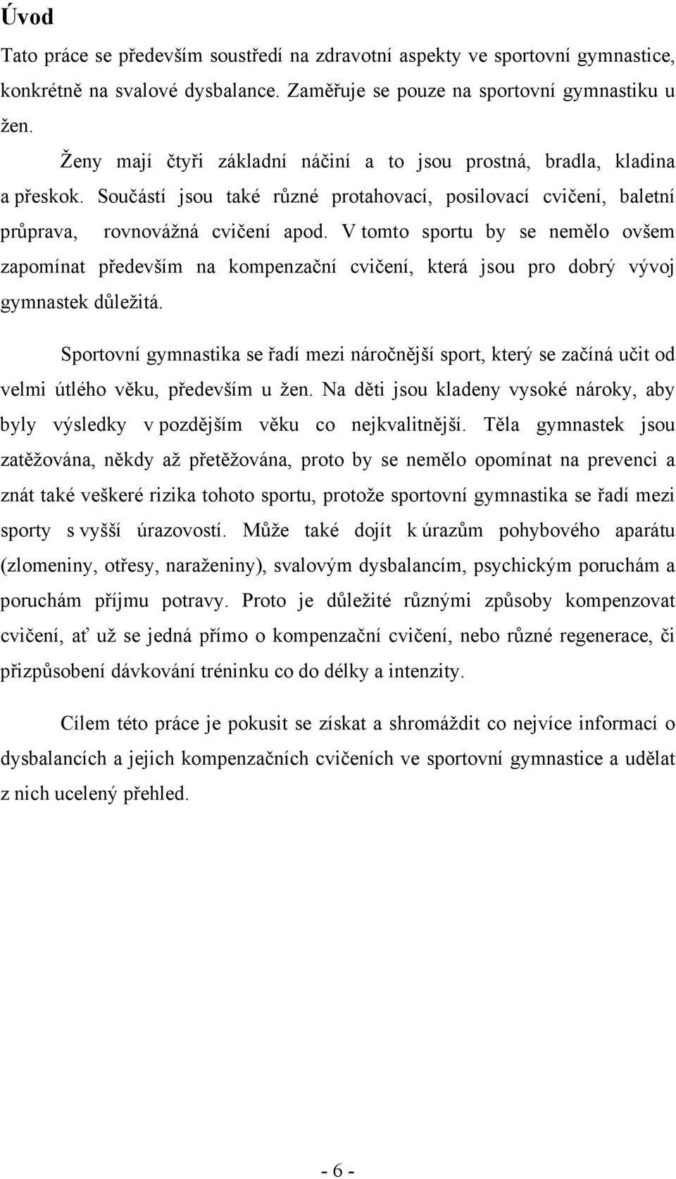 V tomto sportu by se nemělo ovšem zapomínat především na kompenzační cvičení, která jsou pro dobrý vývoj gymnastek důležitá.