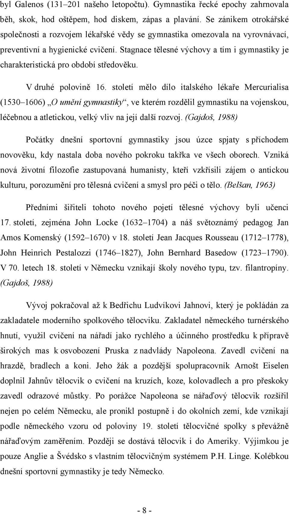 Stagnace tělesné výchovy a tím i gymnastiky je charakteristická pro období středověku. V druhé polovině 16.