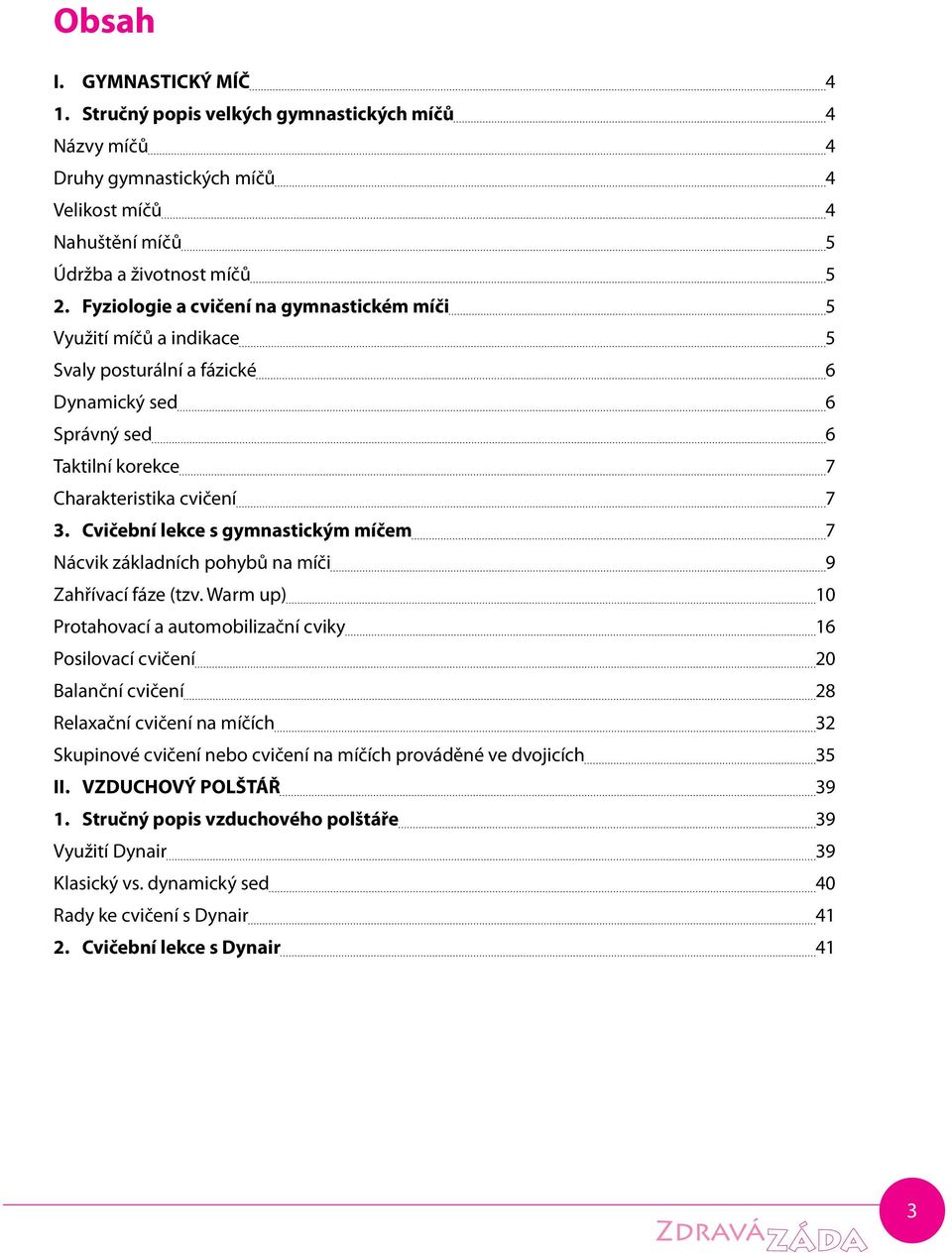 Cvičební lekce s gymnastickým míčem 7 Nácvik základních pohybů na míči 9 Zahřívací fáze (tzv.