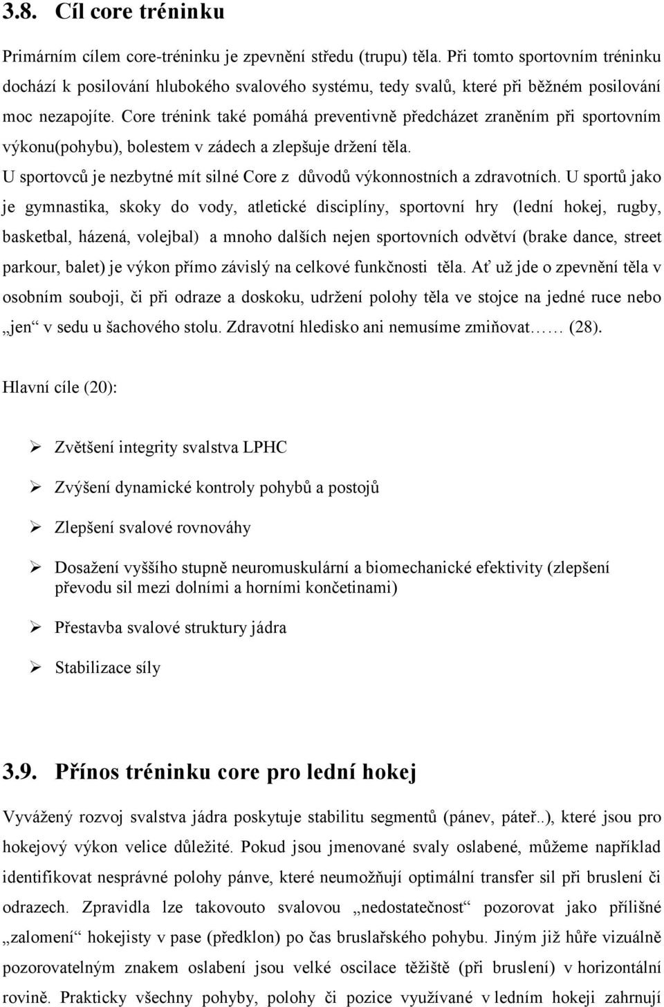 Core trénink také pomáhá preventivně předcházet zraněním při sportovním výkonu(pohybu), bolestem v zádech a zlepšuje držení těla.