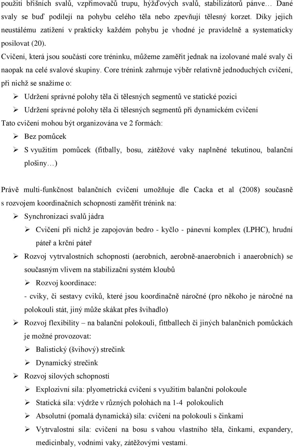 Cvičení, která jsou součástí core tréninku, můžeme zaměřit jednak na izolované malé svaly či naopak na celé svalové skupiny.