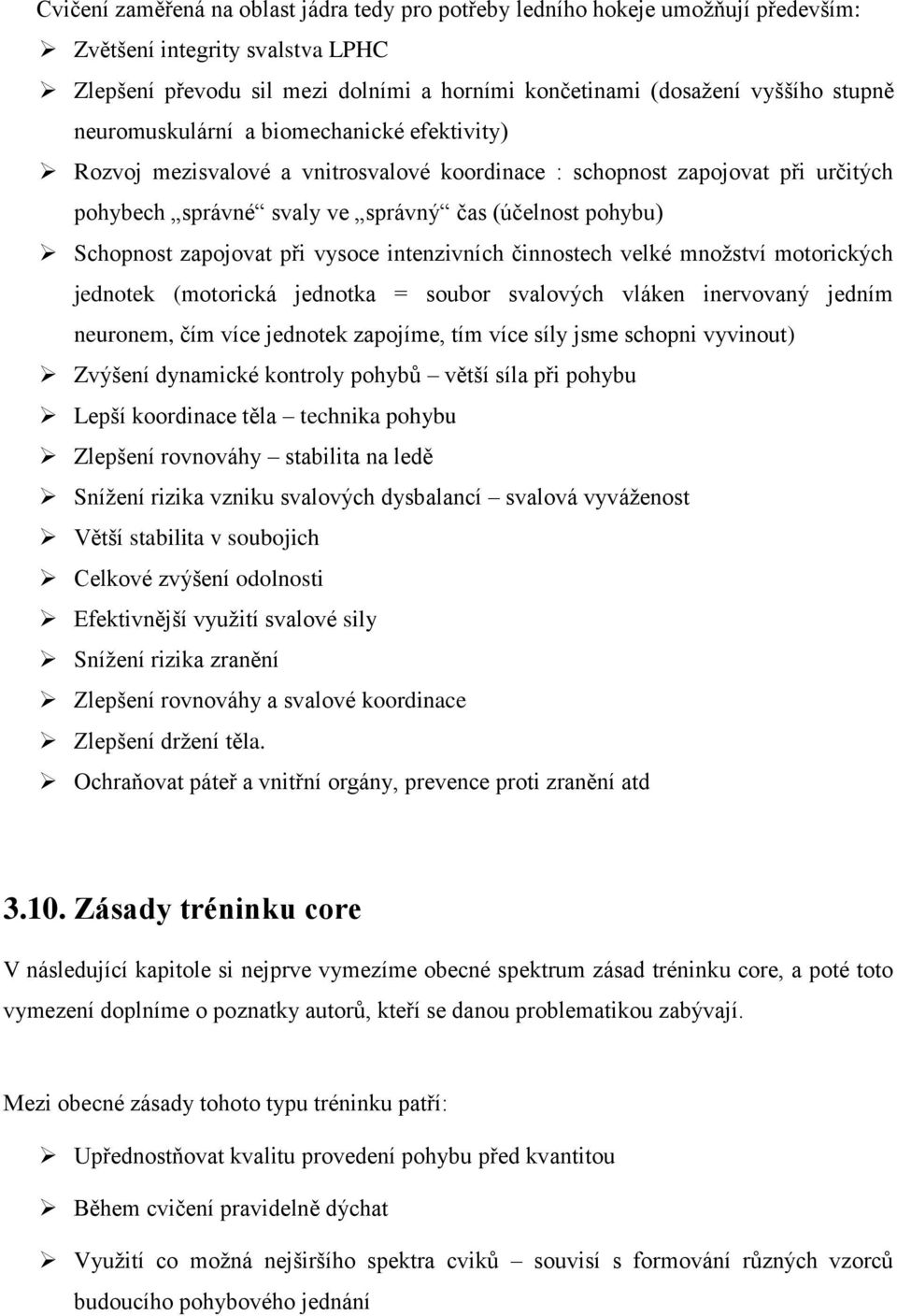 zapojovat při vysoce intenzivních činnostech velké množství motorických jednotek (motorická jednotka = soubor svalových vláken inervovaný jedním neuronem, čím více jednotek zapojíme, tím více síly