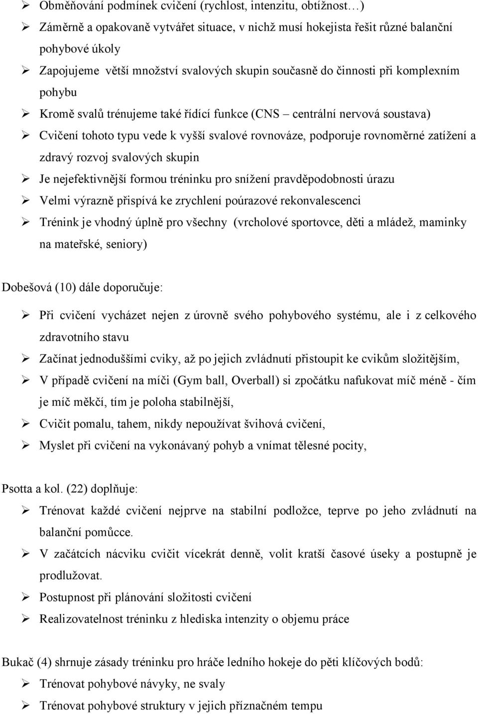 zatížení a zdravý rozvoj svalových skupin Je nejefektivnější formou tréninku pro snížení pravděpodobnosti úrazu Velmi výrazně přispívá ke zrychlení poúrazové rekonvalescenci Trénink je vhodný úplně