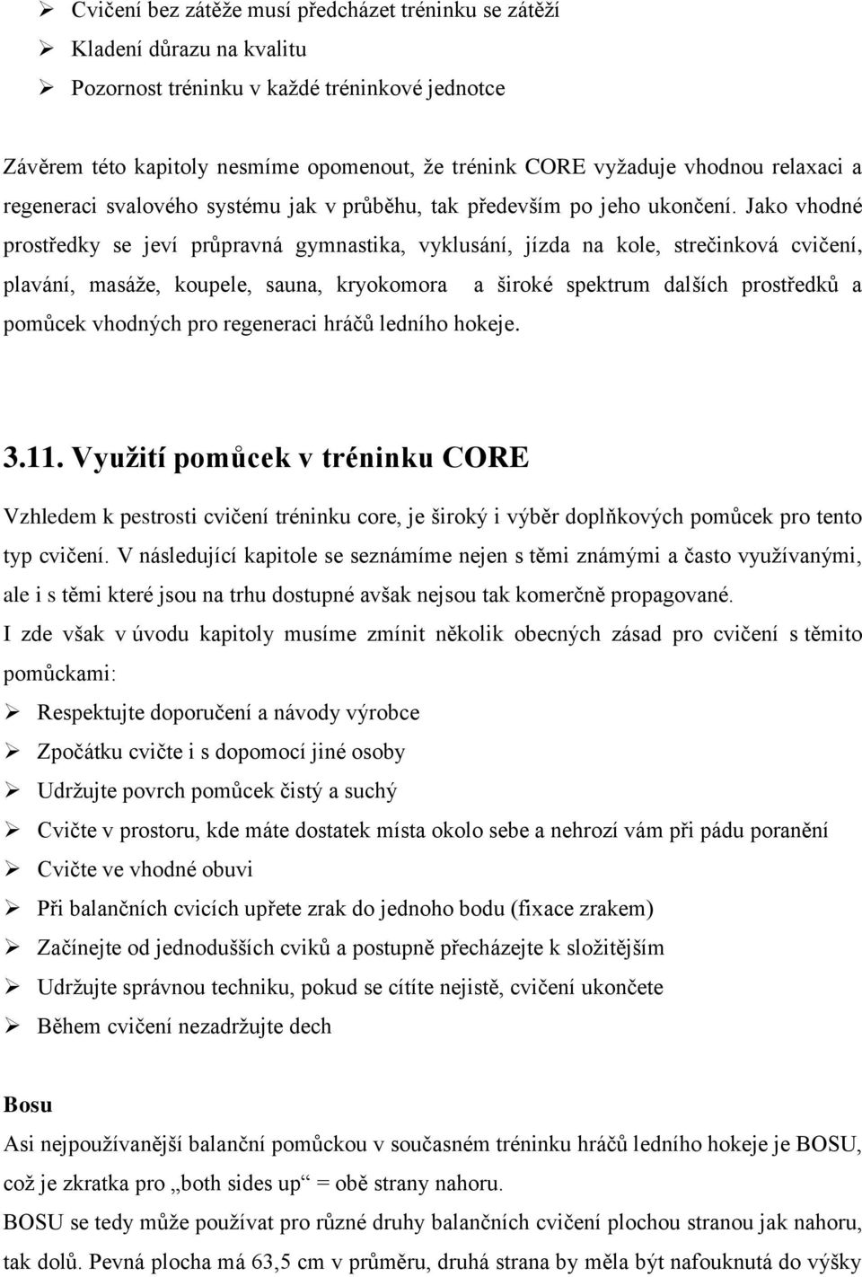 Jako vhodné prostředky se jeví průpravná gymnastika, vyklusání, jízda na kole, strečinková cvičení, plavání, masáže, koupele, sauna, kryokomora a široké spektrum dalších prostředků a pomůcek vhodných