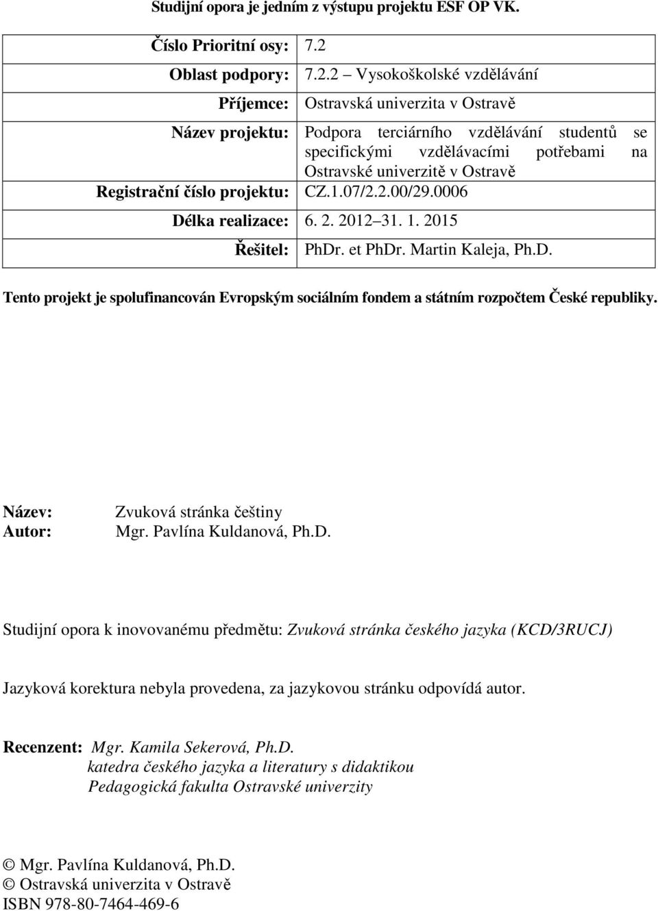 2 Vysokoškolské vzdělávání Příjemce: Ostravská univerzita v Ostravě Název projektu: Podpora terciárního vzdělávání studentů se specifickými vzdělávacími potřebami na Ostravské univerzitě v Ostravě