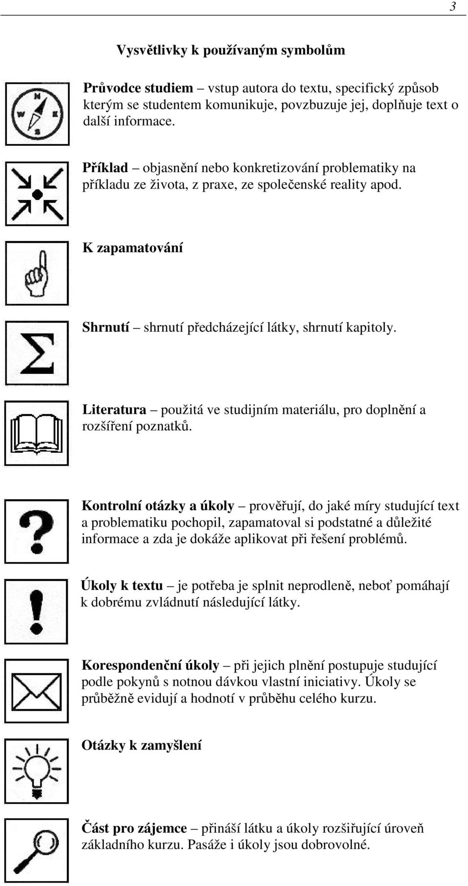 Literatura použitá ve studijním materiálu, pro doplnění a rozšíření poznatků.