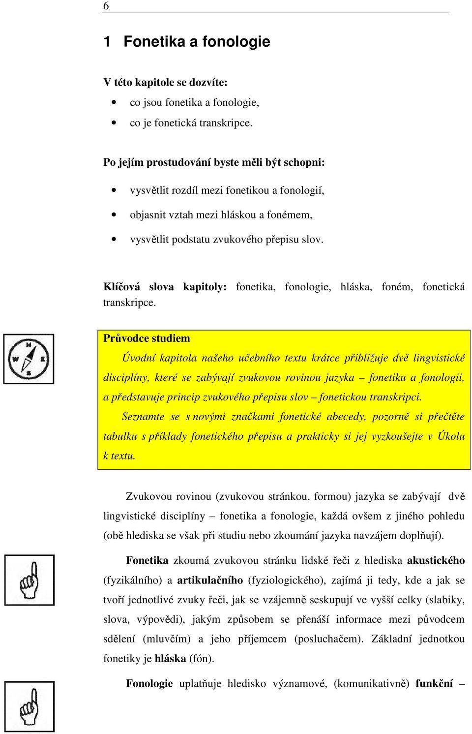 Klíčová slova kapitoly: fonetika, fonologie, hláska, foném, fonetická transkripce.