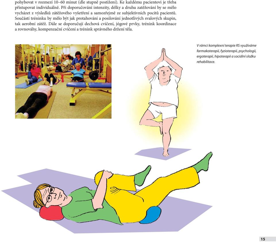 Součástí tréninku by mělo být jak protahování a posilování jednotlivých svalových skupin, tak aerobní zátěž.