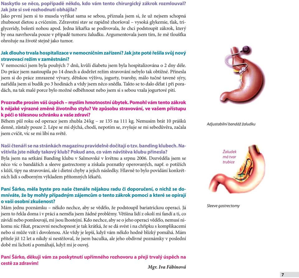 Zdravotní stav se rapidně zhoršoval vysoká glykemie, tlak, triglyceridy, bolesti nohou apod.