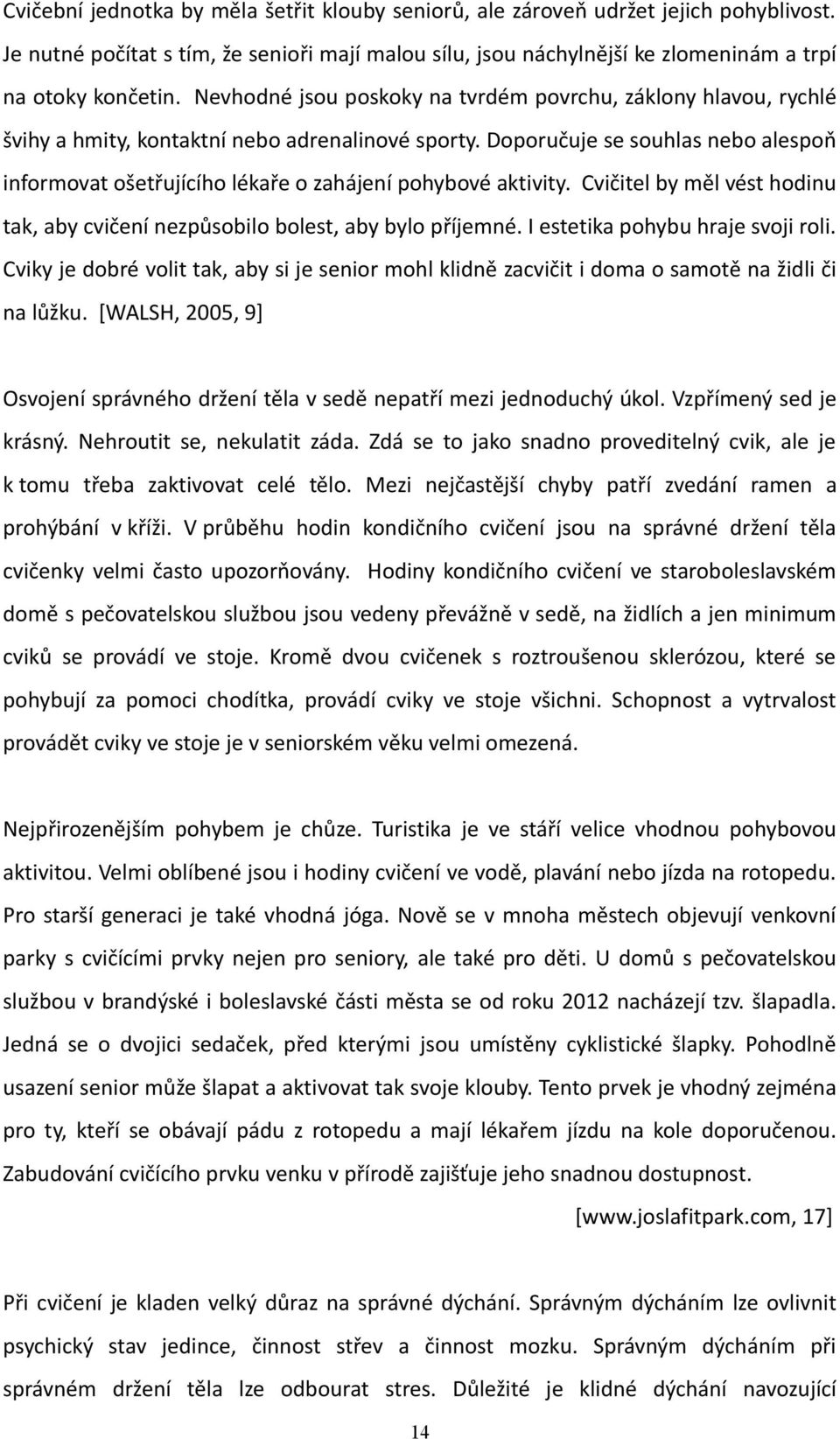 Doporučuje se souhlas nebo alespoň informovat ošetřujícího lékaře o zahájení pohybové aktivity. Cvičitel by měl vést hodinu tak, aby cvičení nezpůsobilo bolest, aby bylo příjemné.