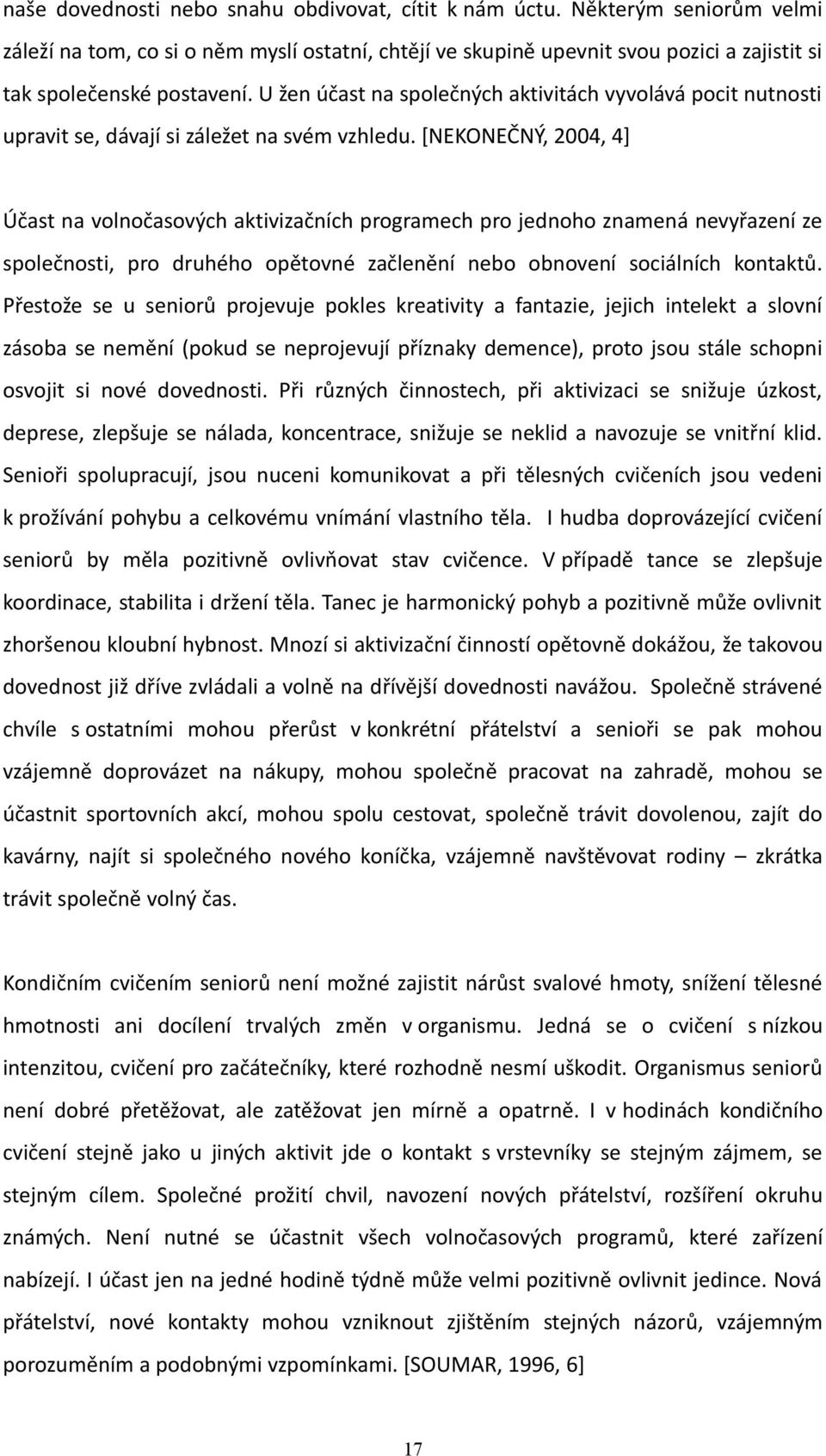 [NEKONEČNÝ, 2004, 4] Účast na volnočasových aktivizačních programech pro jednoho znamená nevyřazení ze společnosti, pro druhého opětovné začlenění nebo obnovení sociálních kontaktů.