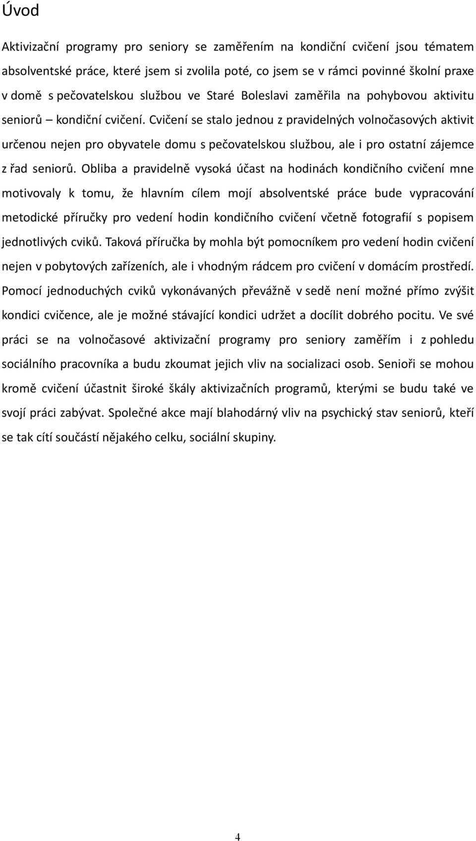 Cvičení se stalo jednou z pravidelných volnočasových aktivit určenou nejen pro obyvatele domu s pečovatelskou službou, ale i pro ostatní zájemce z řad seniorů.