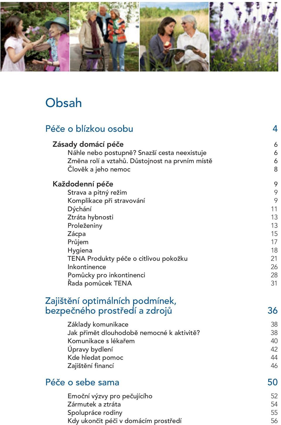 18 TENA Produkty péče o citlivou pokožku 21 Inkontinence 26 Pomůcky pro inkontinenci 28 Řada pomůcek TENA 31 Zajištění optimálních podmínek, bezpečného prostředí a zdrojů 36 Základy