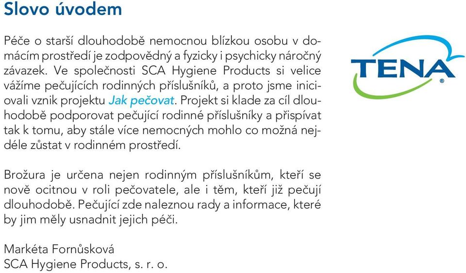 Projekt si klade za cíl dlouhodobě podporovat pečující rodinné příslušníky a přispívat tak k tomu, aby stále více nemocných mohlo co možná nejdéle zůstat v rodinném prostředí.