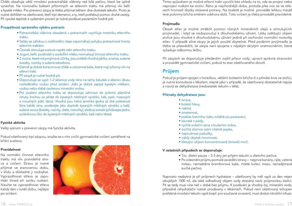 Při vysoké teplotě a vydatném pocení je nutné podávat pacientům hodně pití. Prospěšnost správného výběru potravin Potravinářská vláknina obsažená v potravinách urychluje motoriku střevního traktu.
