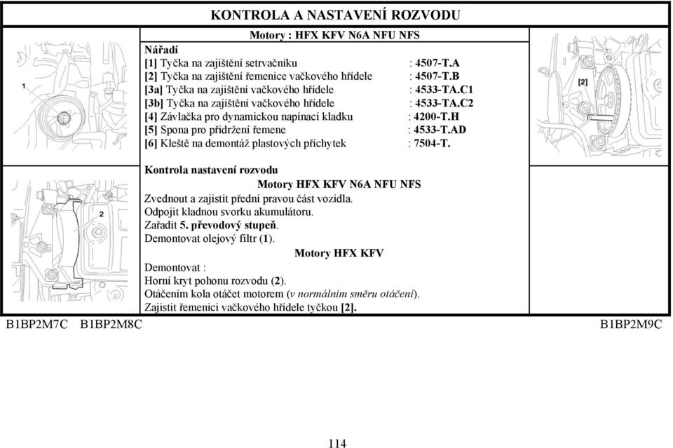 AD [6] Kleště na demontáž plastových příchytek : 7504-T. Kontrola nastavení rozvodu Motory HFX KFV N6A NFU NFS Zvednout a zajistit přední pravou část vozidla. Odpojit kladnou svorku akumulátoru.