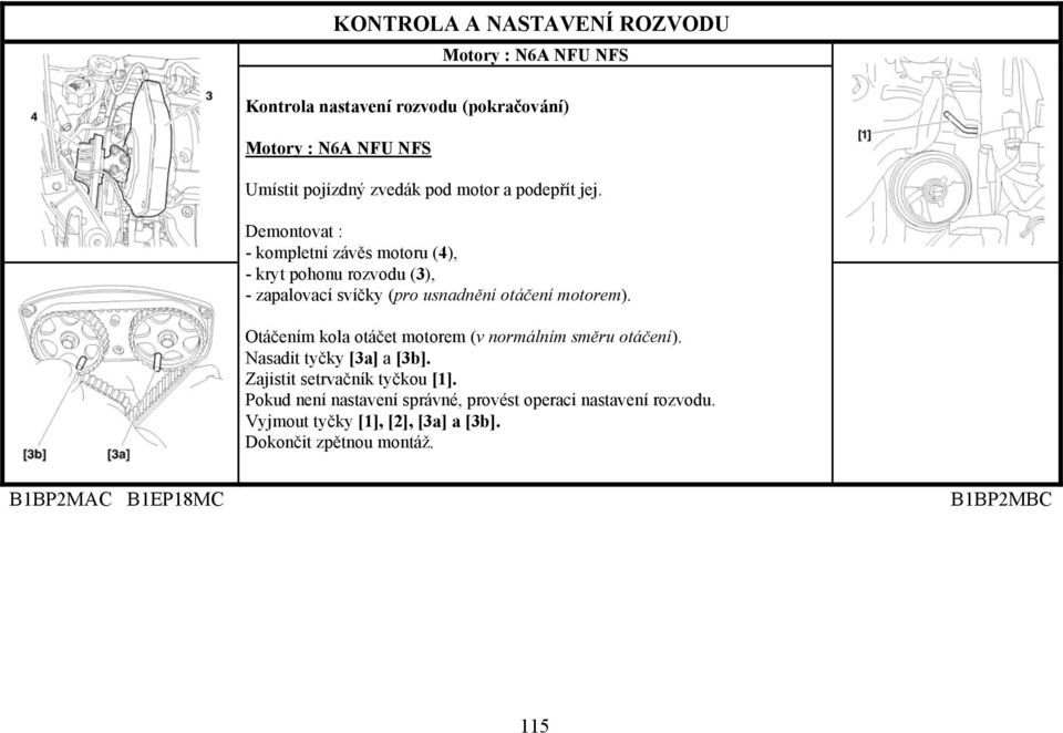 Otáčením kola otáčet motorem (v normálním směru otáčení). Nasadit tyčky [3a] a [3b]. Zajistit setrvačník tyčkou [1].