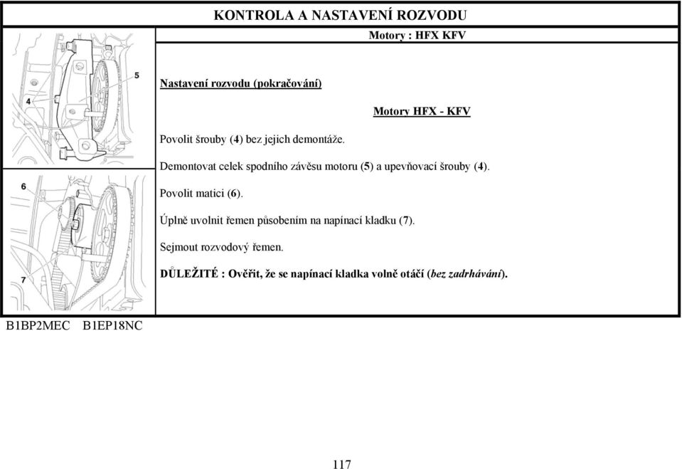 Povolit matici (6). Úplně uvolnit řemen působením na napínací kladku (7).