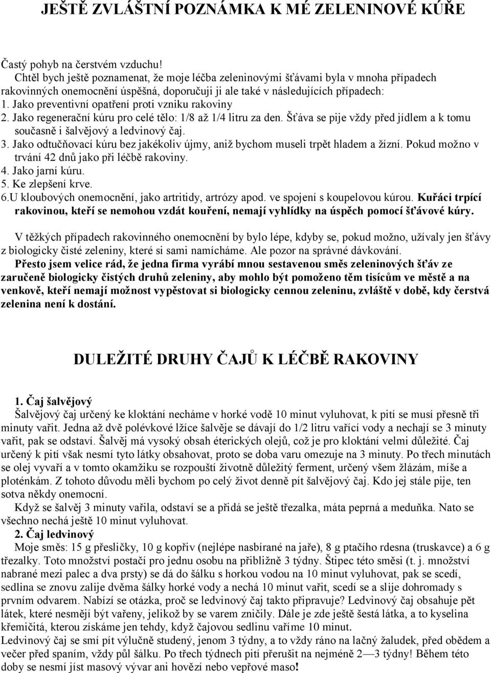 Jako preventivní opatření proti vzniku rakoviny 2. Jako regenerační kúru pro celé tělo: 1/8 aţ 1/4 litru za den. Šťáva se pije vţdy před jídlem a k tomu současně i šalvějový a ledvinový čaj. 3.