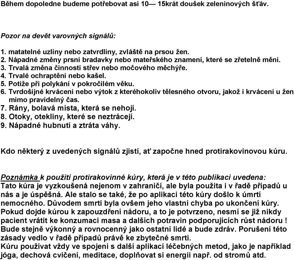 Potíže při polykání v pokročilém věku. 6. Tvrdošíjné krvácení nebo výtok z kteréhokoliv tělesného otvoru, jakož i krvácení u žen mimo pravidelný čas. 7. Rány, bolavá místa, která se nehojí. 8.