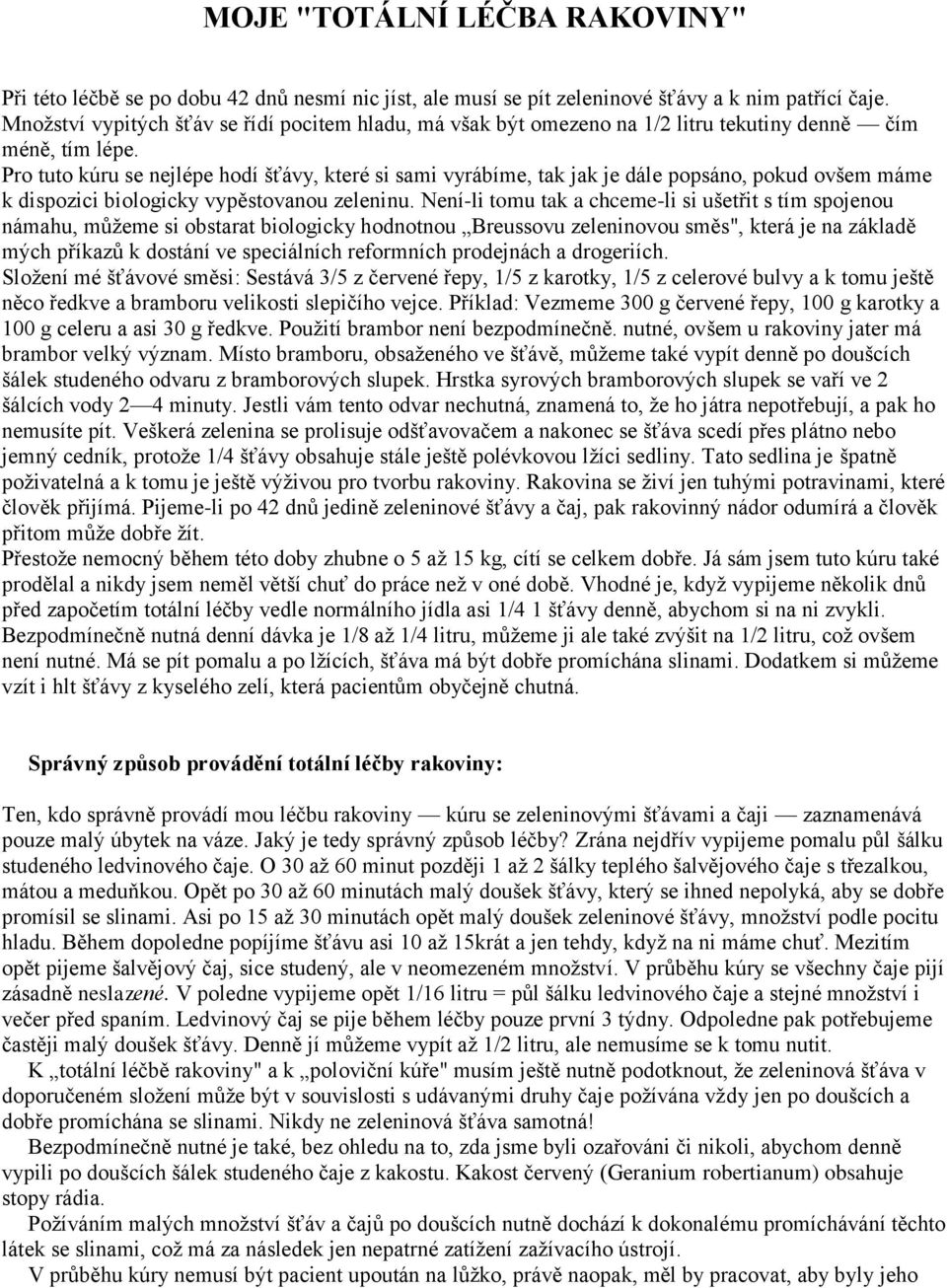 Pro tuto kúru se nejlépe hodí šťávy, které si sami vyrábíme, tak jak je dále popsáno, pokud ovšem máme k dispozici biologicky vypěstovanou zeleninu.