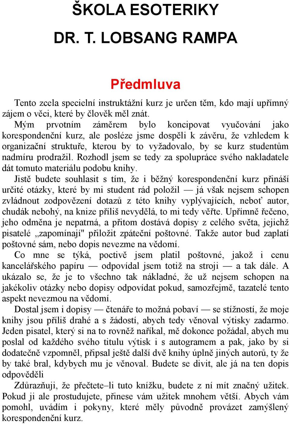 prodražil. Rozhodl jsem se tedy za spolupráce svého nakladatele dát tomuto materiálu podobu knihy.