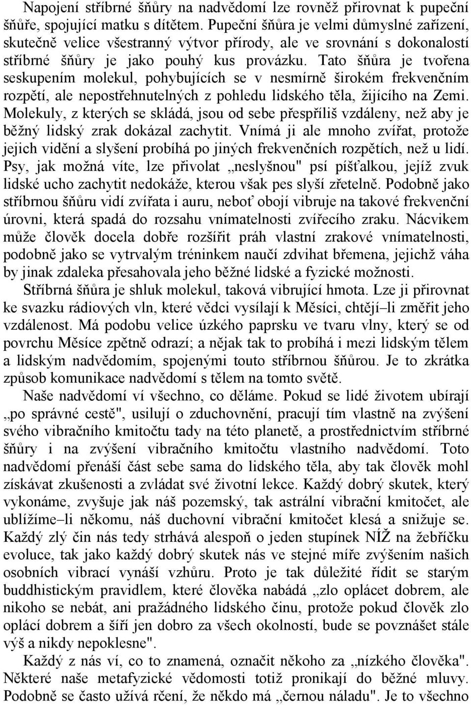 Tato šňůra je tvořena seskupením molekul, pohybujících se v nesmírně širokém frekvenčním rozpětí, ale nepostřehnutelných z pohledu lidského těla, žijícího na Zemi.