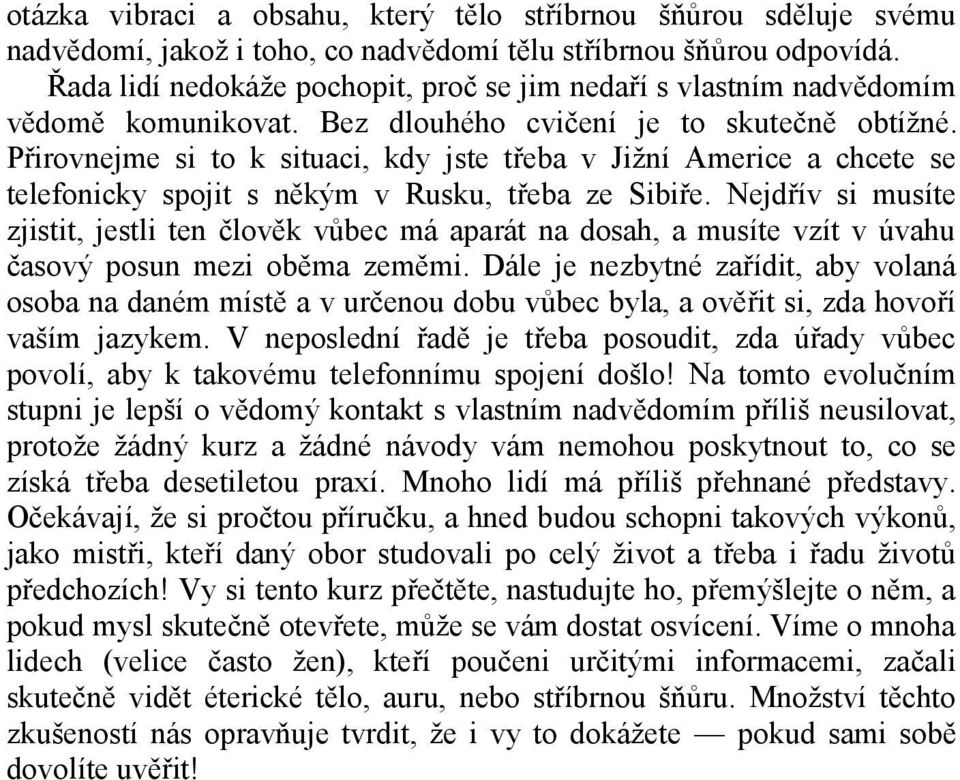 Přirovnejme si to k situaci, kdy jste třeba v Jižní Americe a chcete se telefonicky spojit s někým v Rusku, třeba ze Sibiře.