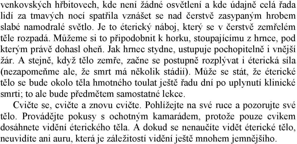 Jak hrnec stydne, ustupuje pochopitelně i vnější žár. A stejně, když tělo zemře, začne se postupně rozplývat i éterická síla (nezapomeňme ale, že smrt má několik stádií).