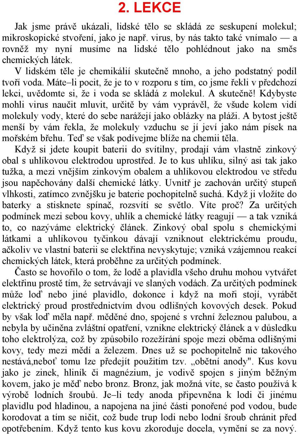 Máte li pocit, že je to v rozporu s tím, co jsme řekli v předchozí lekci, uvědomte si, že i voda se skládá z molekul. A skutečně!