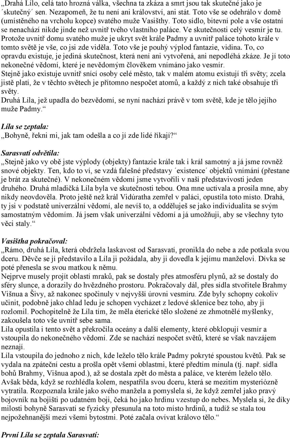 Ve skutečnosti celý vesmír je tu. Protože uvnitř domu svatého muže je ukryt svět krále Padmy a uvnitř paláce tohoto krále v tomto světě je vše, co jsi zde viděla.