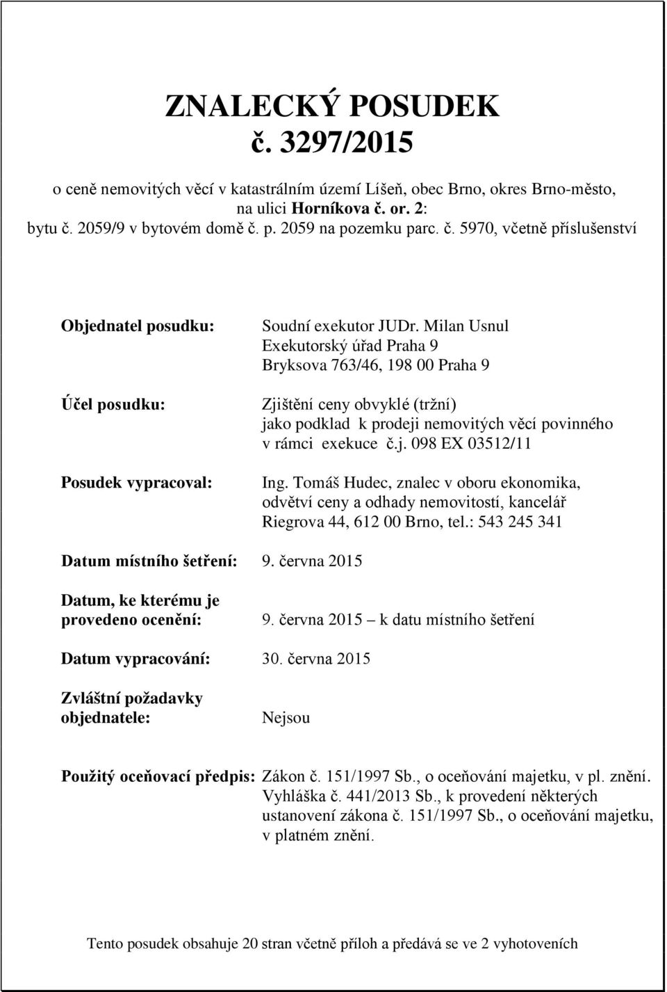 Tomáš Hudec, znalec v oboru ekonomika, odvětví ceny a odhady nemovitostí, kancelář Riegrova 44, 612 00 Brno, tel.: 543 245 341 Datum místního šetření: 9.