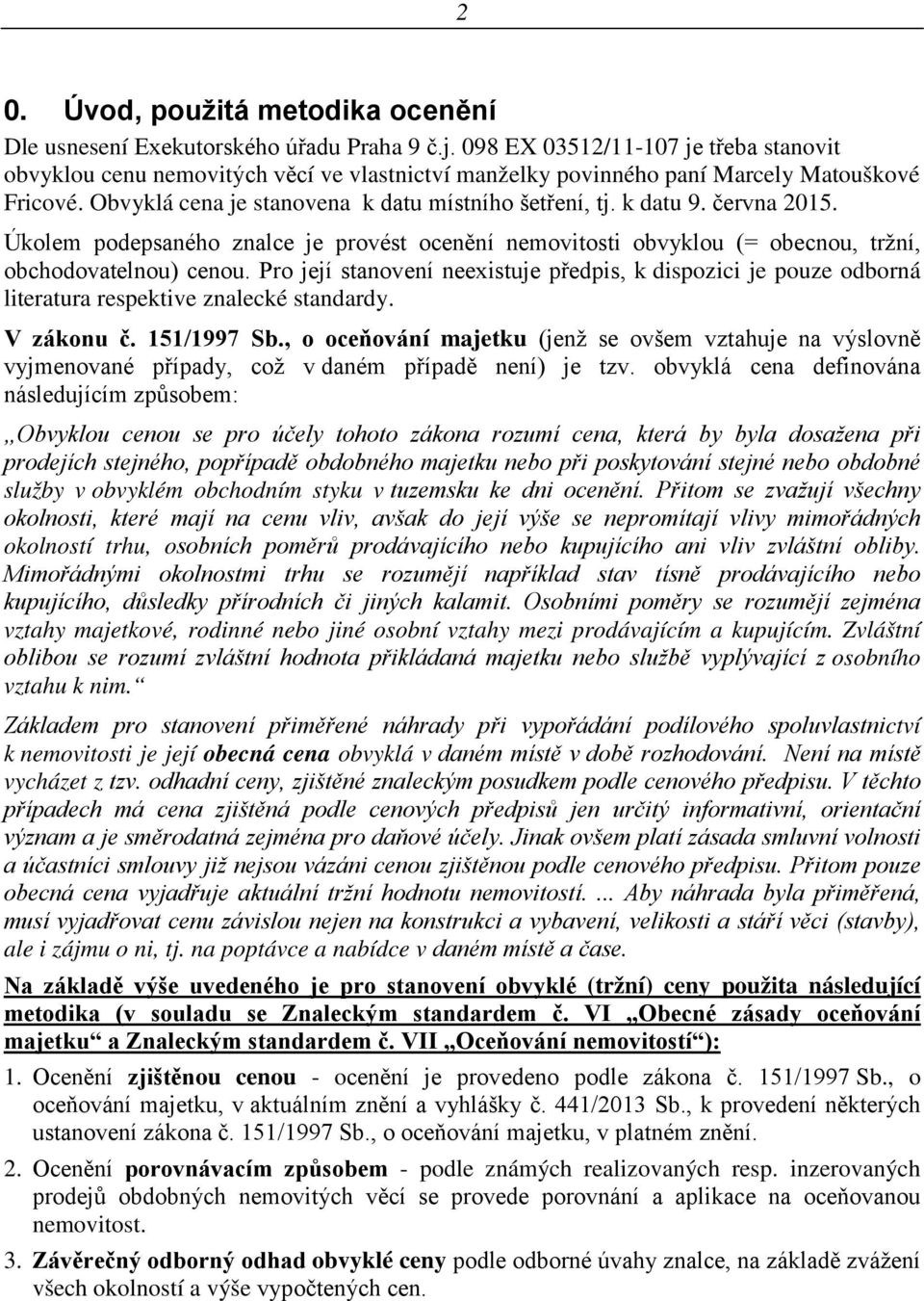 června 2015. Úkolem podepsaného znalce je provést ocenění nemovitosti obvyklou (= obecnou, tržní, obchodovatelnou) cenou.