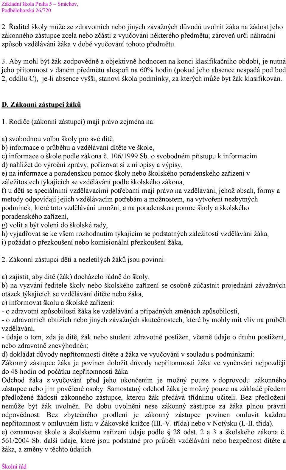 Aby mohl být žák zodpovědně a objektivně hodnocen na konci klasifikačního období, je nutná jeho přítomnost v daném předmětu alespoň na 60% hodin (pokud jeho absence nespadá pod bod 2, oddílu C),