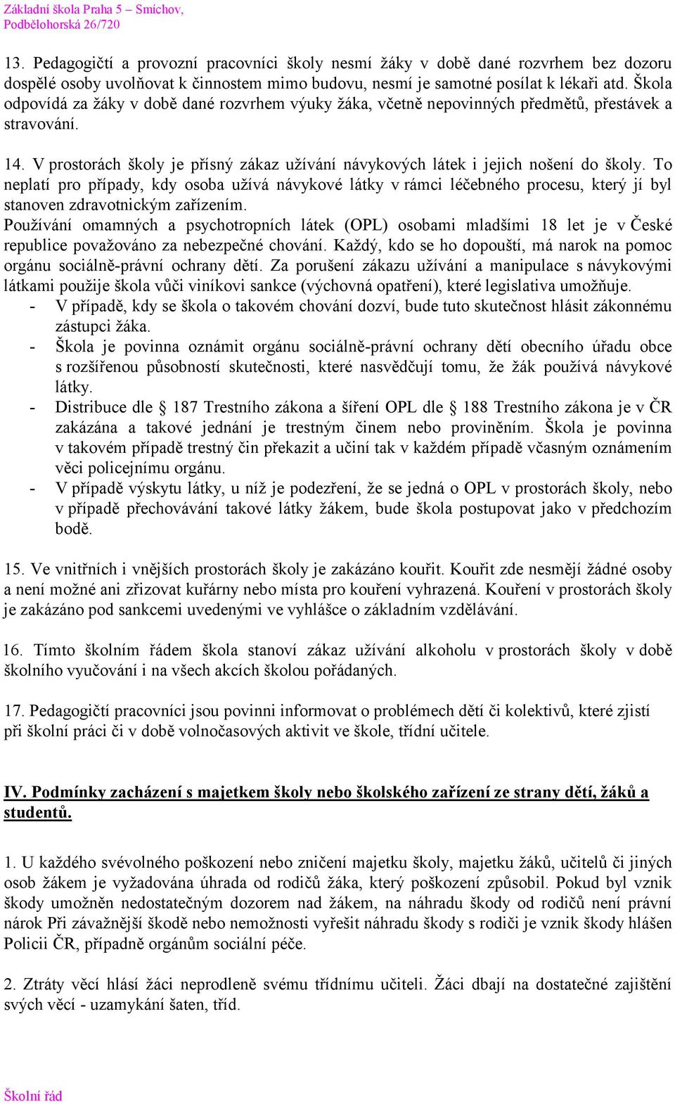 To neplatí pro případy, kdy osoba užívá návykové látky v rámci léčebného procesu, který jí byl stanoven zdravotnickým zařízením.