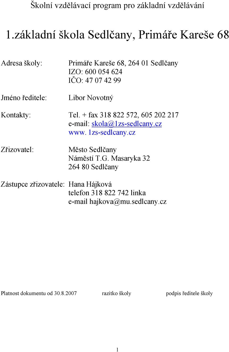 07 42 99 Libor Novotný Kontakty: Tel. + fax 318 822 572, 605 202 217 e-mail: skola@1zs-sedlcany.cz www. 1zs-sedlcany.