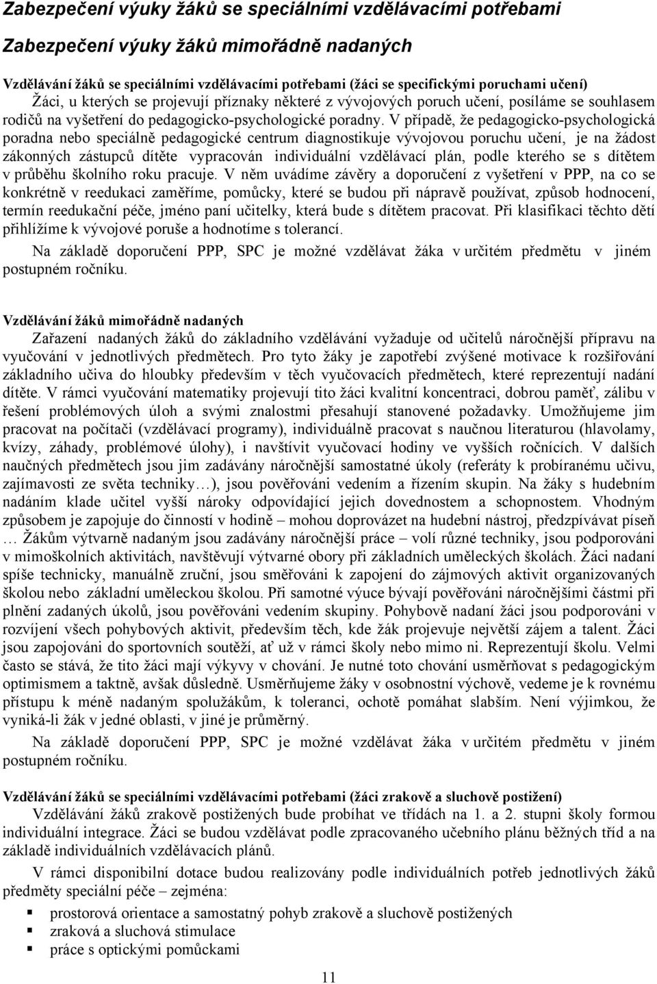 V případě, že pedagogicko-psychologická poradna nebo speciálně pedagogické centrum diagnostikuje vývojovou poruchu učení, je na žádost zákonných zástupců dítěte vypracován individuální vzdělávací