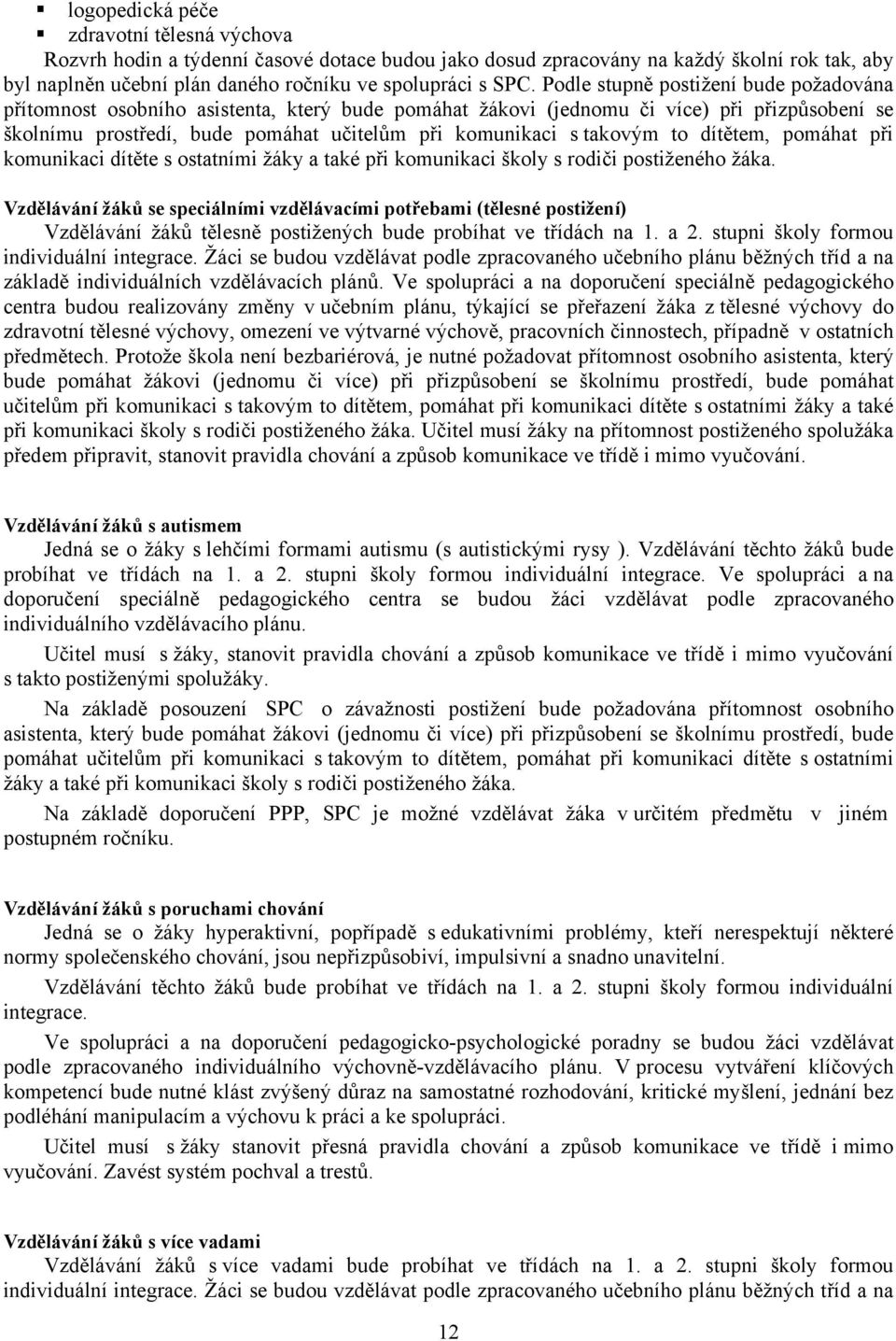 takovým to dítětem, pomáhat při komunikaci dítěte s ostatními žáky a také při komunikaci školy s rodiči postiženého žáka.