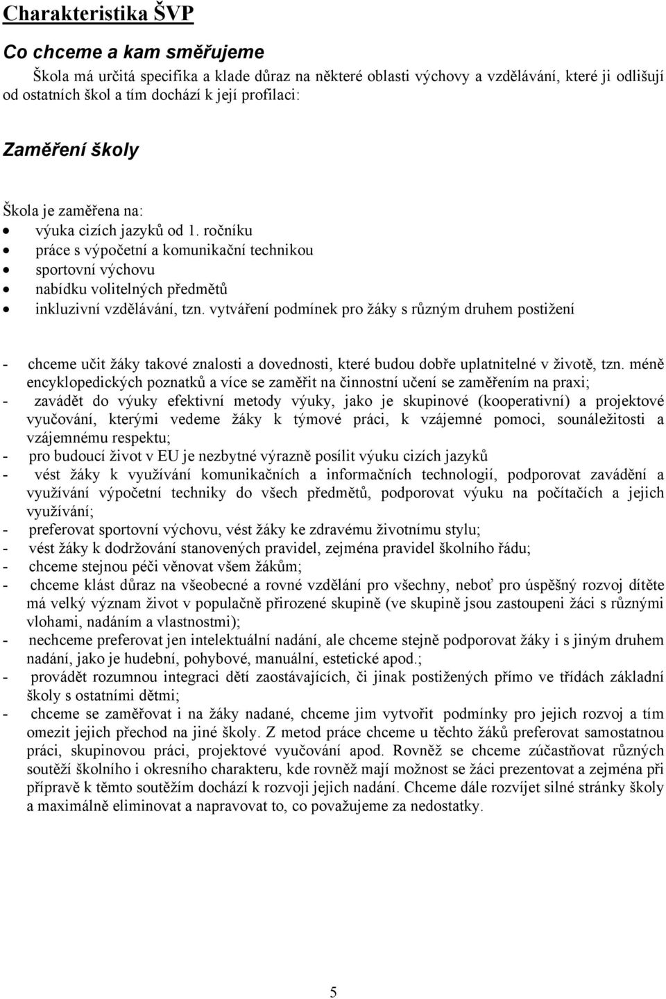 vytváření podmínek pro žáky s různým druhem postižení - chceme učit žáky takové znalosti a dovednosti, které budou dobře uplatnitelné v životě, tzn.