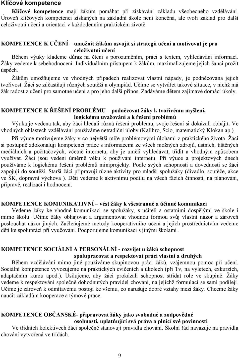 KOMPETENCE K UČENÍ umožnit žákům osvojit si strategii učení a motivovat je pro celoživotní učení Během výuky klademe důraz na čtení s porozuměním, práci s textem, vyhledávání informací.