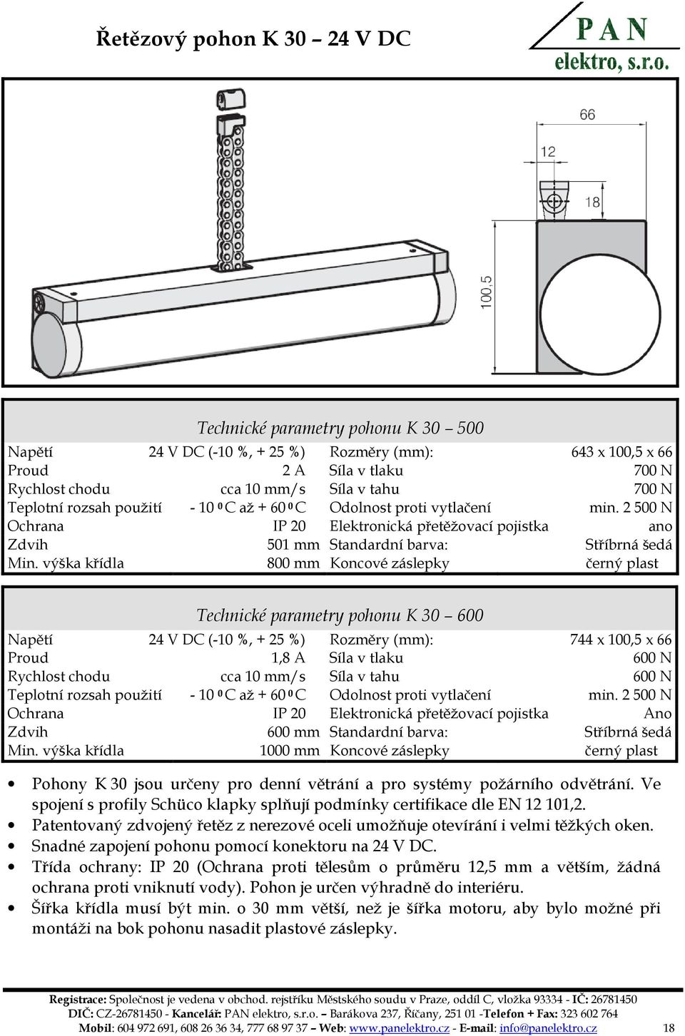 výška křídla 800 mm Koncové záslepky černý plast Technické parametry pohonu K 30 600 Napětí 24 V DC (-10 %, + 25 %) Rozměry (mm): 744 x 100,5 x 66 Proud 1,8 A Síla v tlaku 600 N Rychlost chodu cca 10