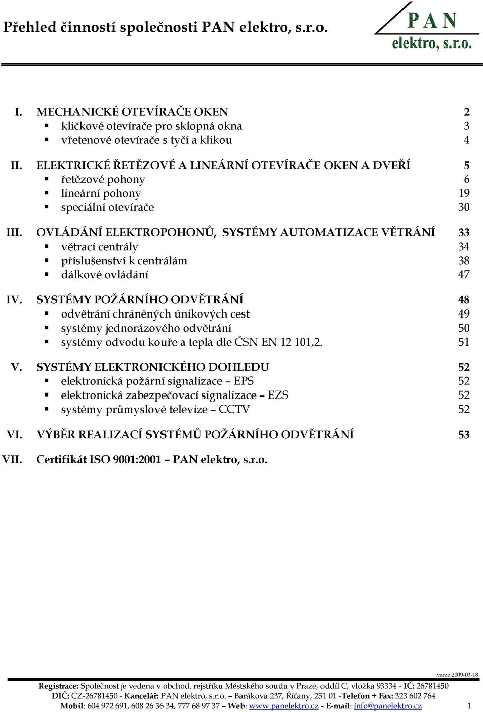 OVLÁDÁNÍ ELEKTROPOHONŮ, SYSTÉMY AUTOMATIZACE VĚTRÁNÍ 33 větrací centrály 34 příslušenství k centrálám 38 dálkové ovládání 47 IV.