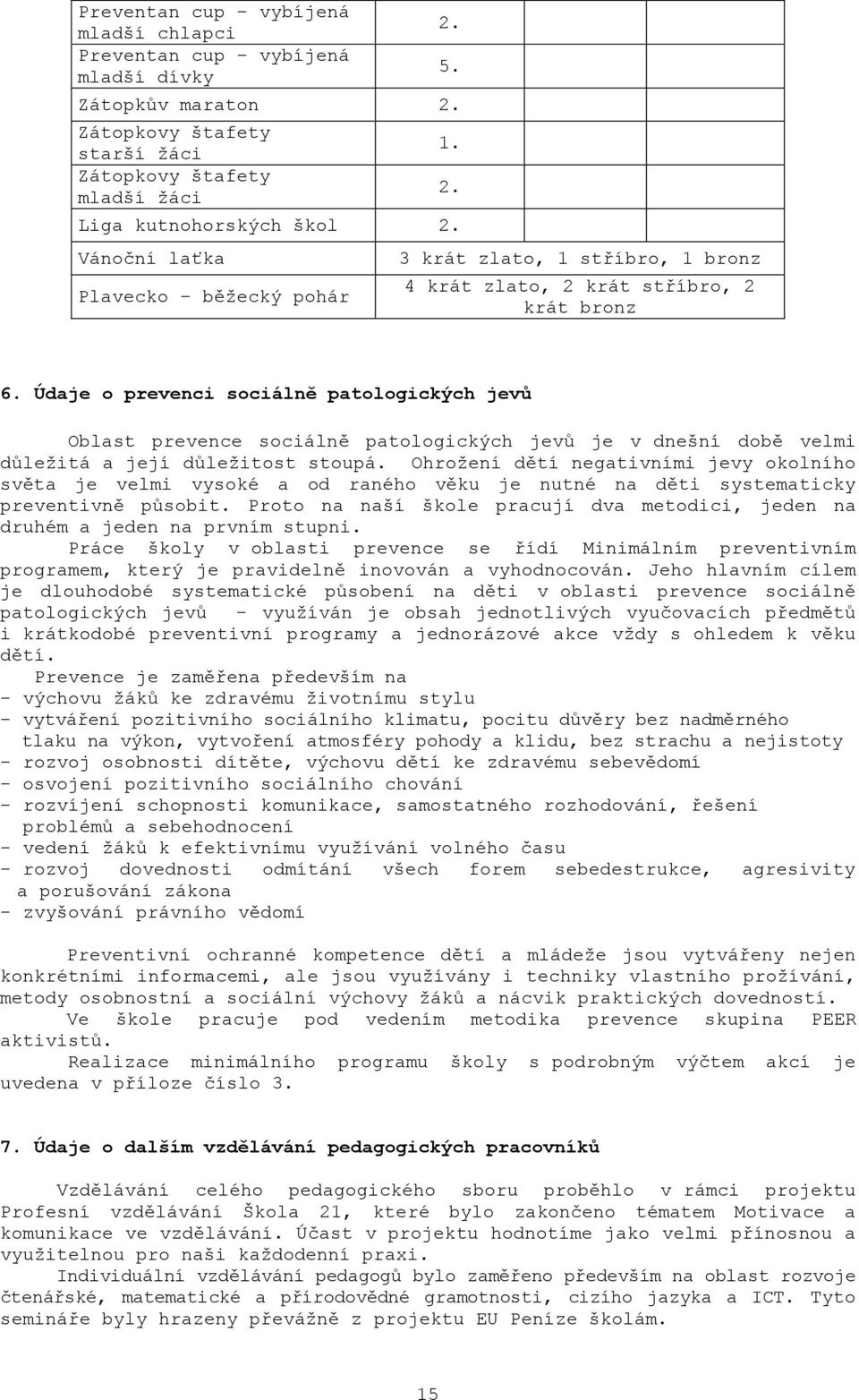 Údaje o prevenci sociálně patologických jevů Oblast prevence sociálně patologických jevů je v dnešní době velmi důležitá a její důležitost stoupá.