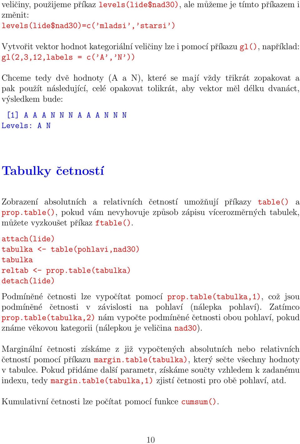 výsledkem bude: [1] A A A N N N A A A N N N Levels: A N Tabulky četností Zobrazení absolutních a relativních četností umožňují příkazy table() a prop.