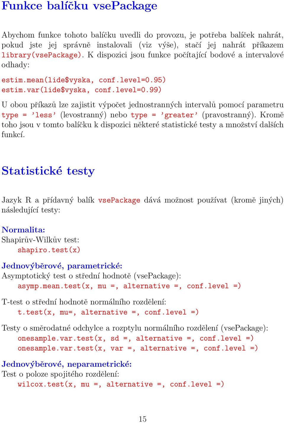 95) estim.var(lide$vyska, conf.level=0.99) U obou příkazů lze zajistit výpočet jednostranných intervalů pomocí parametru type = less (levostranný) nebo type = greater (pravostranný).