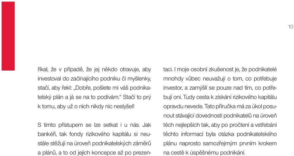 Jak bankéři, tak fondy rizikového kapitálu si neustále stěžují na úroveň podnikatelských záměrů a plánů, a to od jejich koncepce až po prezentaci.