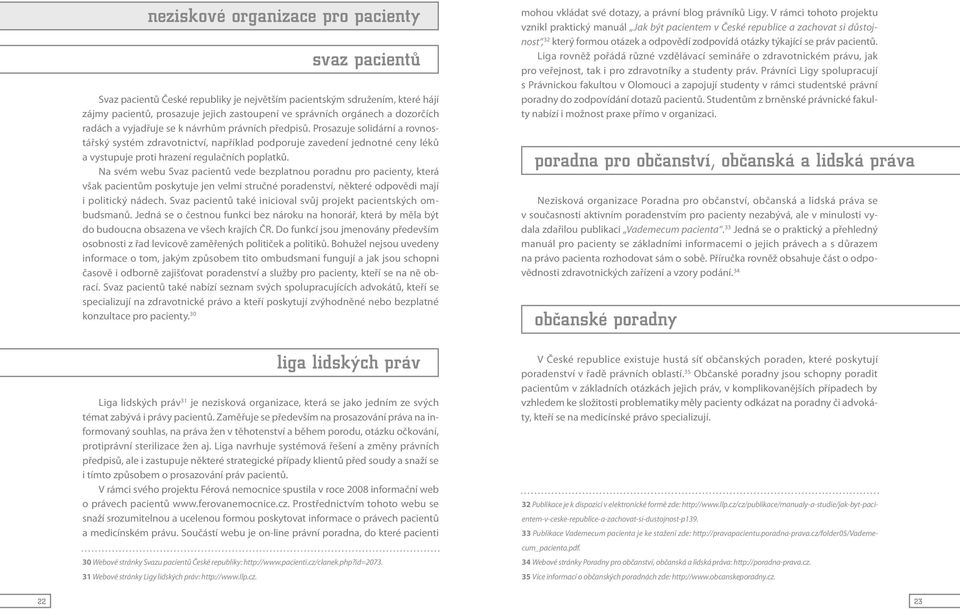 Prosazuje solidární a rovnostářský systém zdravotnictví, například podporuje zavedení jednotné ceny léků a vystupuje proti hrazení regulačních poplatků.